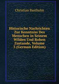 Historische Nachrichten Zur Kenntniss Des Menschen in Seinem Wilden Und Rohen Zustande, Volume 3 (German Edition)