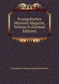 Evangelisches Missions Magazin, Volume 8 (German Edition)