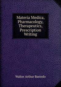Materia Medica, Pharmacology, Therapeutics, Prescription Writing