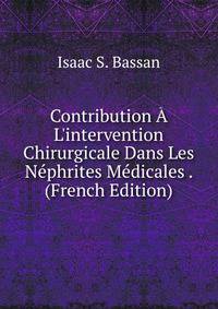 Contribution ? L'intervention Chirurgicale Dans Les N?phrites M?dicales . (French Edition)