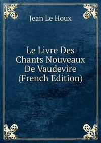Le Livre Des Chants Nouveaux De Vaudevire (French Edition)