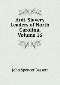 Anti-Slavery Leaders of North Carolina, Volume 16