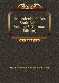 Urkundenbuch Der Stadt Basel, Volume 5 (German Edition)