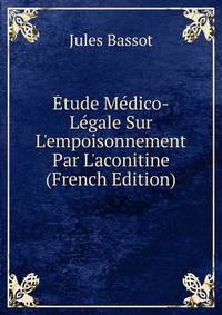 ?tude M?dico-L?gale Sur L'empoisonnement Par L'aconitine (French Edition)