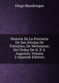 Historia De La Provincia De San Nicolas De Tolentino, De Michoacan: Del Orden De N. P. S. Augustin, Volume 2 (Spanish Edition)