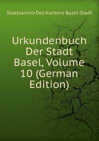 Urkundenbuch Der Stadt Basel, Volume 10 (German Edition)