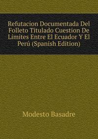 Refutacion Documentada Del Folleto Titulado Cuestion De Limites Entre El Ecuador Y El Peru (Spanish Edition)