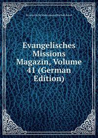 Evangelisches Missions Magazin, Volume 41 (German Edition)