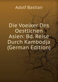 Die Voelker Des Oestlichen Asien: Bd. Reise Durch Kambodja (German Edition)