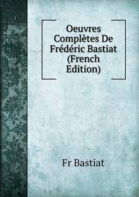 Oeuvres Completes De Frederic Bastiat (French Edition)