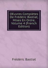 OEuvres Completes De Frederic Bastiat, Mises En Ordre, Volume 4 (French Edition)