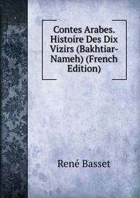 Contes Arabes. Histoire Des Dix Vizirs (Bakhtiar-Nameh) (French Edition)