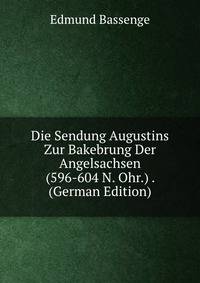 Die Sendung Augustins Zur Bakebrung Der Angelsachsen (596-604 N. Ohr.) . (German Edition)