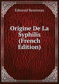Origine De La Syphilis (French Edition)