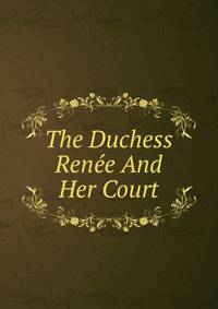 The Duchess Renee And Her Court