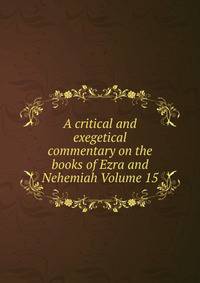 A critical and exegetical commentary on the books of Ezra and Nehemiah Volume 15