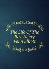 The Life Of The Rev. Henry Venn Elliott
