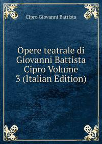 Opere teatrale di Giovanni Battista Cipro Volume 3 (Italian Edition)