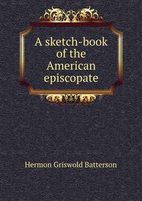 A sketch-book of the American episcopate