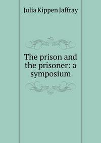 The prison and the prisoner: a symposium