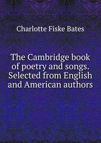 The Cambridge book of poetry and songs. Selected from English and American authors