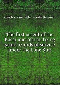 The first ascent of the Kasai microform: being some records of service under the Lone Star