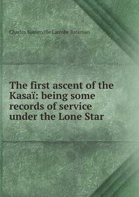 The first ascent of the Kasai: being some records of service under the Lone Star