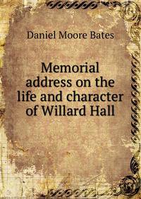 Memorial address on the life and character of Willard Hall