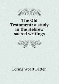 The Old Testament: a study in the Hebrew sacred writings