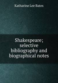 Shakespeare; selective bibliography and biographical notes
