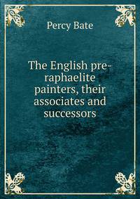The English pre-raphaelite painters, their associates and successors