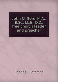 John Clifford, M.A., B.Sc., LL.B., D.D.: free church leader and preacher