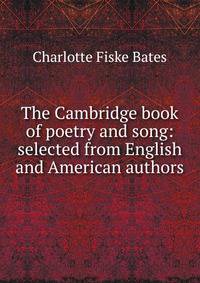 The Cambridge book of poetry and song: selected from English and American authors