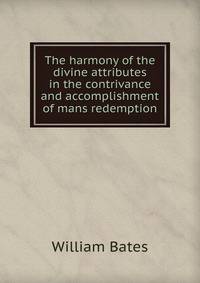 The harmony of the divine attributes in the contrivance and accomplishment of mans redemption