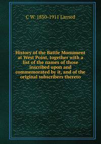 History of the Battle Monument at West Point, together with a list of the names of those inscribed upon and commemorated by it, and of the original subscribers thereto