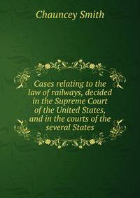 Cases relating to the law of railways, decided in the Supreme Court of the United States, and in the courts of the several States