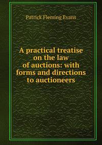 A practical treatise on the law of auctions: with forms and directions to auctioneers