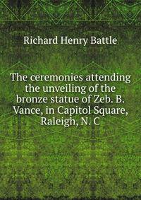 The ceremonies attending the unveiling of the bronze statue of Zeb. B. Vance, in Capitol Square, Raleigh, N. C.