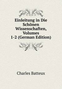 Einleitung in Die Schonen Wissenschaften, Volumes 1-2 (German Edition)