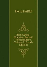 Revue Anglo-Romaine: Recueil Hebdomadaire, Volume 2 (French Edition)