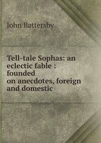 Tell-tale Sophas: an eclectic fable : founded on anecdotes, foreign and domestic