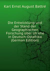 Die Entwicklung und der Stand der Geographischen Forschung ?ber Uh'ehe in Deutsch-Ostafrika (German Edition)