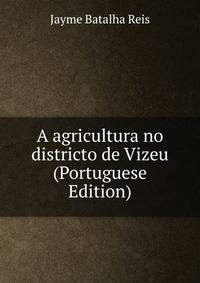 A agricultura no districto de Vizeu (Portuguese Edition)