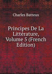 Principes De La Litterature, Volume 5 (French Edition)