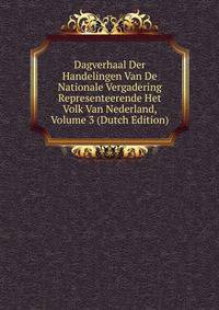 Dagverhaal Der Handelingen Van De Nationale Vergadering Representeerende Het Volk Van Nederland, Volume 3 (Dutch Edition)