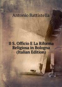 Il S. Officio E La Riforma Religiosa in Bologna (Italian Edition)