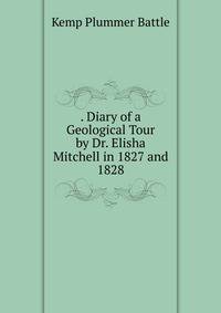 . Diary of a Geological Tour by Dr. Elisha Mitchell in 1827 and 1828