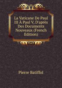 La Vaticane De Paul III ? Paul V, D'apr?s Des Documents Nouveaux (French Edition)