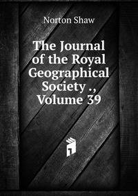 The Journal of the Royal Geographical Society ., Volume 39