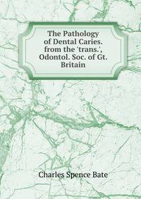 The Pathology of Dental Caries. from the 'trans.', Odontol. Soc. of Gt. Britain